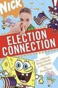 Election Connection: The Official Nick Guide to Electing the President