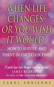 WHEN LIFE CHANGES: OR YOU WISH IT WOULD - HOW TO SURVIVE AND THRIVE IN UNCERTAIN TIMES