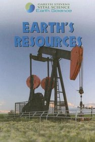 Earth's Resources (Gareth Stevens Vital Science: Earth Science)