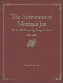 The Adventures of Moccasin Joe: True Life Story of Sgt. George S. Howard