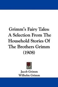 Grimm's Fairy Tales: A Selection From The Household Stories Of The Brothers Grimm (1908)