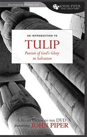 TULIP: The Pursuit of God's Glory in Salvation (John Piper Small Group Series)