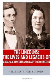The Lincolns: The Lives and Legacies of Abraham Lincoln and Mary Todd Lincoln