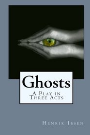 Ghosts: A Play in Three Acts