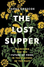 The Lost Supper: Searching for the Future of Food in the Flavors of the Past (?A fascinating book that leaves you hungry for more.??Kirkus STARRED Review)