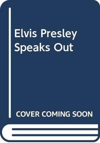 ELVIS PRESLEY SPEAKS OUT