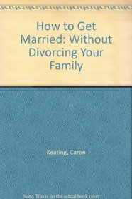 How to Get Married: Without Divorcing Your Family