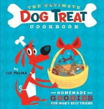 The Ultimate Dog Treat Cookbook : Homemade Goodies for Man's Best Friend