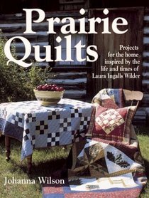 Prairie Quilts: Projects for the Home Inspired by the Life and Times of Laura Ingalls Wilder