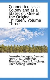 Connecticut as a Colony and as a State; or, One of the Original Thirteen, Volume Three