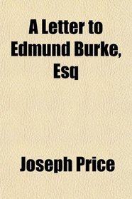 A Letter to Edmund Burke, Esq