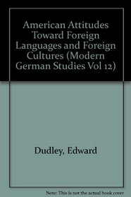 American Attitudes Toward Foreign Languages and Foreign Cultures (Modern German Studies Vol 12)