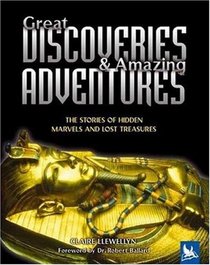Great Discoveries & Amazing Adventures: The Stories of Hidden Marvels and Lost Treasures