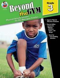 Beyond the Gym, Grade 3: Physical Activity Lessons for the Non-Gym Teacher (Beyond the Gym)