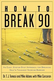 How to Break 90 : An Easy, Step-by-Step Approach for Breaking Golf''s Toughest Scoring Barrier
