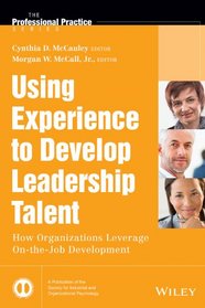 Using Experience to Develop Leadership Talent: How Organizations Leverage On-the-Job Development (J-B SIOP Professional Practice Series)