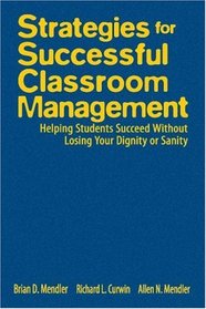 Strategies for Successful Classroom Management: Helping Students Succeed Without Losing Your Dignity or Sanity