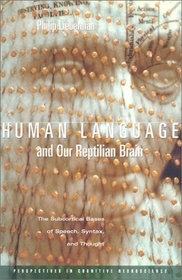 Human Language and Our Reptilian Brain : The Subcortical Bases of Speech, Syntax, and Thought (Perspectives in Cognitive Neuroscience)