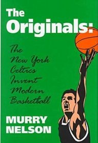 The Originals: The New York Celtics Invent Modern Basketball (Sports and Culture Publication)