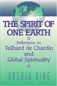 The Spirit of One Earth: Reflections on Teilhard De Chardin and Global Spirituality