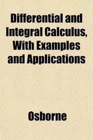 Differential and Integral Calculus, With Examples and Applications