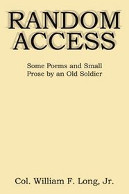 RANDOM ACCESS: Some Poems and Small Prose by an Old Soldier