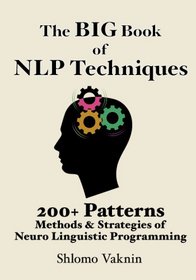 The Big Book Of NLP Techniques: 200+ Patterns & Strategies of Neuro Linguistic Programming