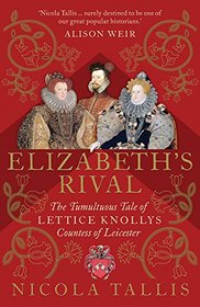 Elizabeth's Rival: The Tumultuous Tale of Lettice Knollys, Countess of Leicester