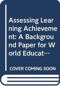 Assessing Learning Achievement: A Background Paper for World Education Report 1991 (Educational Studies and Documents New Series)