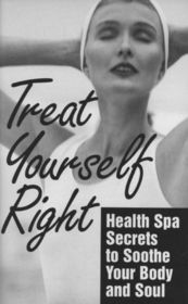 Treat Yourself Right:  Health Spa Secrets to Soothe Your Body and Soul