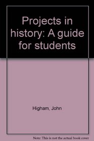 PROJECTS IN HISTORY: A GUIDE FOR STUDENTS