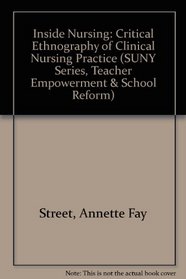 Inside Nursing: A Critical Ethnography of Clinical Nursing Practice (S U N Y Series, Teacher Empowerment and School Reform)