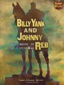 Billy Yank and Johnny Reb: Soldiering in the Civil War (Soldiers on the Battlefront)