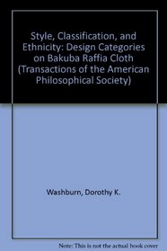 Style, Classification, and Ethnicity: Design Categories on Bakuba Raffia Cloth (Transactions of the American Philosophical Society)