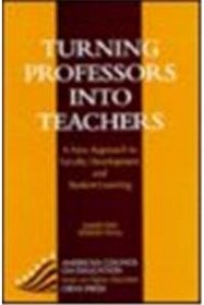 Turning Professors Into Teachers: A New Approach to Faculty Development and Student Learning (American Council on Education/Oryx Press Series on Higher Education)