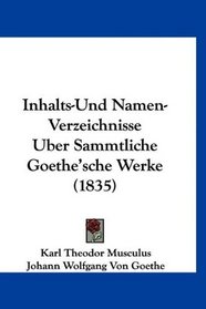 Inhalts-Und Namen-Verzeichnisse Uber Sammtliche Goethe'sche Werke (1835) (German Edition)