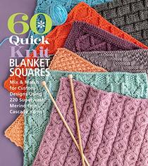 60 Quick Knit Blanket Squares: Mix & Match for Custom Designs using 220 Superwash Merino from Cascade Yarns (60 Quick Knits Collection)