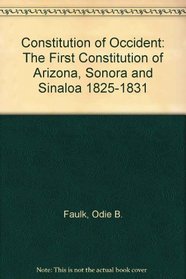 Constitution of Occidente  The First Constitution of Arizona, Sonora and Sinaloa 1825-1831