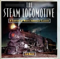 Steam Locomotive: A Century Of North American Classics
