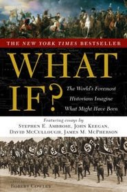 What If?: The World's Foremost Historians Imagine What Might Have Been (What If?, Bk 1)