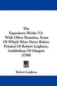 The Expository Works V2: With Other Remains, Some Of Which Were Never Before Printed Of Robert Leighton, Archbishop Of Glasgow (1798)