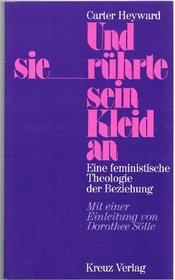 Und Sie Ruhrte Sein Kleid An: Eine Feministische Theologie Der Beziehung Mit Einer Einleitung Von Dorothee Solle