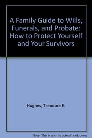 A Family Guide to Wills, Funerals, and Probate: How to Protect Yourself and Your Survivors