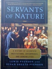 Servants of Nature: A History of Scientific Institutions, Enterprises, & Sensibilities