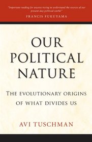 Our Political Nature: The Evolutionary Origins of What Divides Us