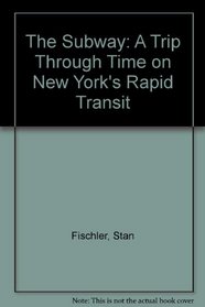 The Subway : A Trip Through Time on New York's Rapid Transit (Revised ed)