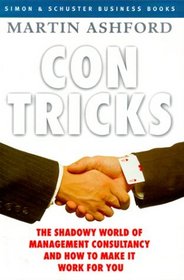 Con Tricks : The Shadowy World of Management Consultancy and How to Make It Work For You