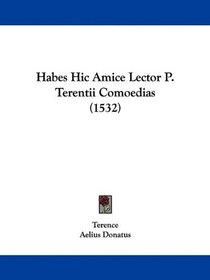 Habes Hic Amice Lector P. Terentii Comoedias (1532) (Latin Edition)