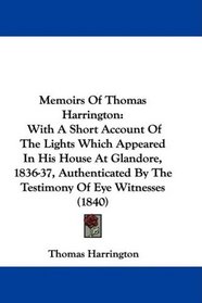 Memoirs Of Thomas Harrington: With A Short Account Of The Lights Which Appeared In His House At Glandore, 1836-37, Authenticated By The Testimony Of Eye Witnesses (1840)