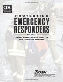 Protecting Emergency Responders - Volume 3: Safety Management in Disaster and Terrorism Response